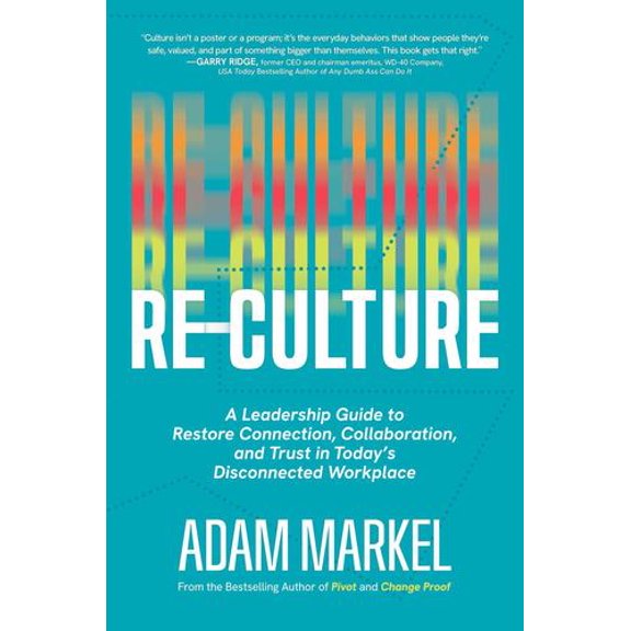 Re-Culture: A Leadership Guide to Restore Connection, Collaboration, and Trust in Today's Disconnected Workplace