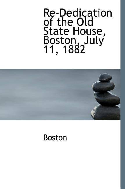 Re-Dedication of the Old State House, Boston, July 11, 1882 (Hardcover)