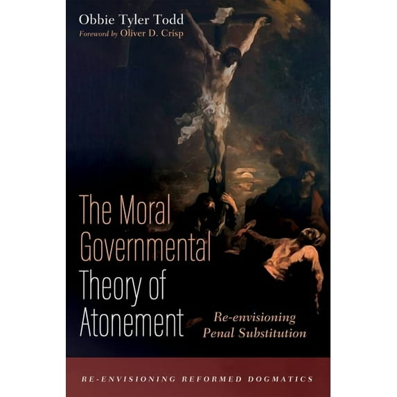 Re-Envisioning Reformed Dogmatics The Moral Governmental Theory of Atonement, (Paperback)