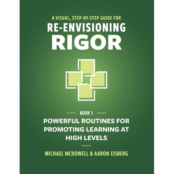 Re-Envisioning Rigor A Visual, Step-By-Step Guide for Re-Envisioning Rigor: Powerful Routines for Promoting Learning at High Levels, Book 1, (Paperback)