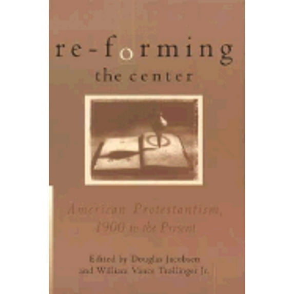 Re-Forming the Center : American Protestantism, 1900 to the Present (Paperback)
