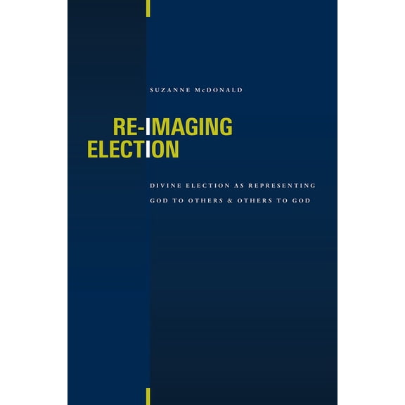 Re-Imaging Election: Divine Election as Representing God to Others and Others to God, (Paperback)