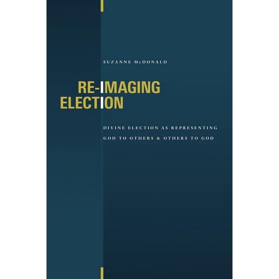 Re-Imaging Election : Divine Election as Representing God to Others and Others to God (Paperback)