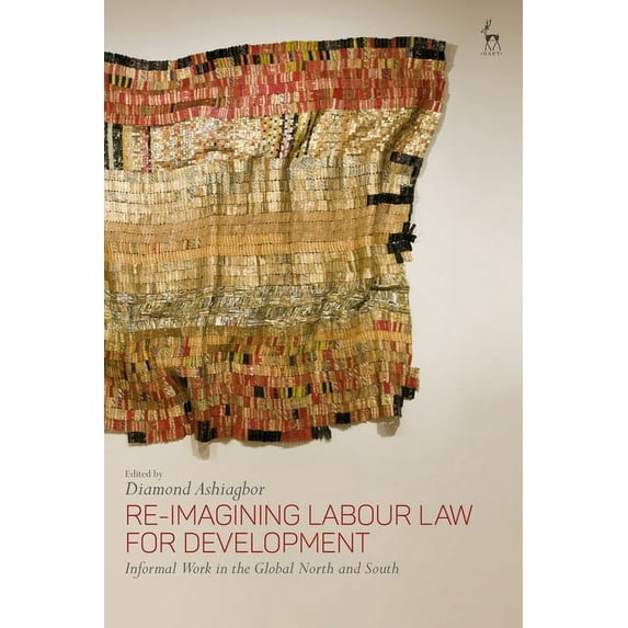 Re-Imagining Labour Law for Development: Informal Work in the Global North and South, (Paperback)