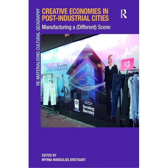 Re-Materialising Cultural Geography Creative Economies in Post-Industrial Cities: Manufacturing a (Different) Scene, (Paperback)