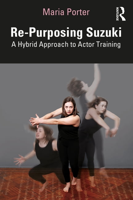 Re-Purposing Suzuki: A Hybrid Approach to Actor Training, (Paperback)