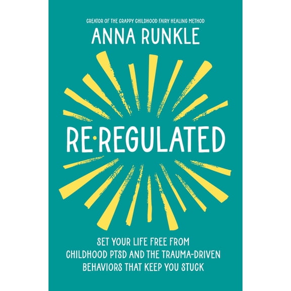 Re-Regulated: Set Your Life Free from Childhood Ptsd and the Trauma-Driven Behaviors That Keep You Stuck, (Paperback)