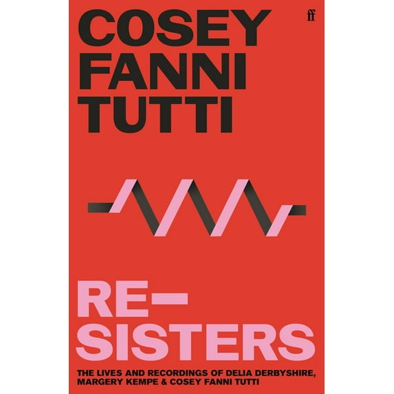 Re-Sisters: The Lives and Recordings of Delia Derbyshire, Margery Kempe and Cosey Fanni Tutti, (Hardcover)