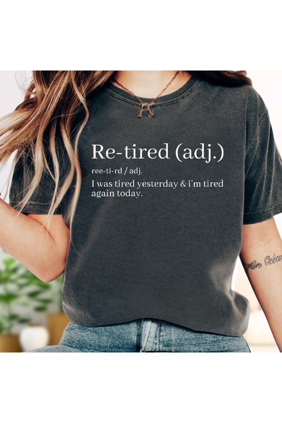 Re-Tired Definition T-Shirt, Quote Tee for Exhausted People, Graphic Shirt, Retirement Party Gifts, Retired Gifts TSHIRT All Size S-5XL
