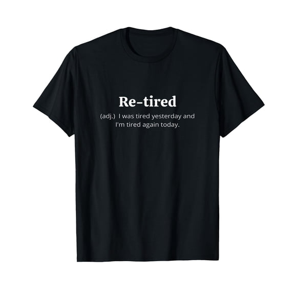 Re-Tired Funny Definition - Humorous Gift or Retirement T-Shirt