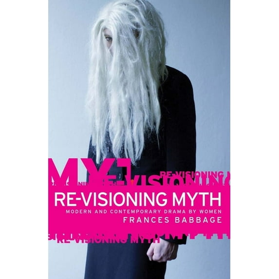 Re-Visioning Myth CB: Modern and Contemporary Drama by Women (Hardcover)
