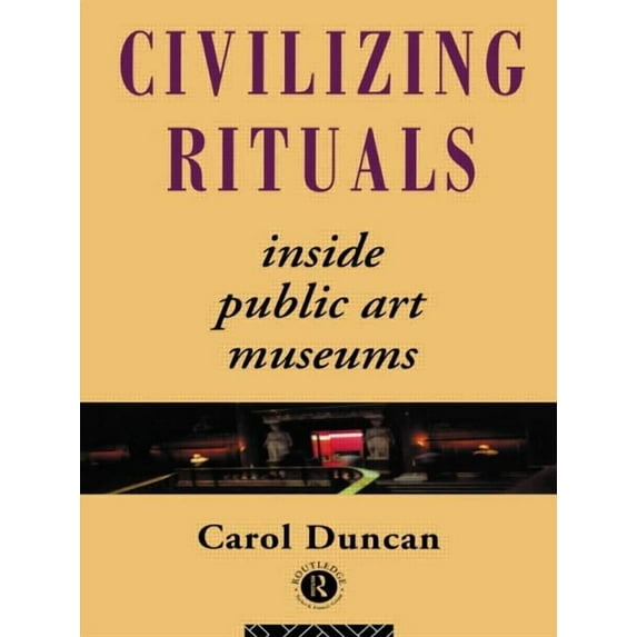 Re Visions (London, England) Civilizing Rituals: Inside Public Art Museums, (Paperback)