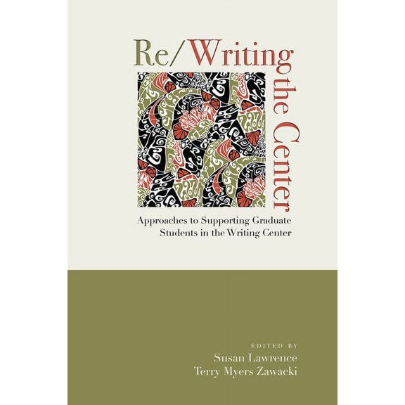 Re/Writing the Center: Approaches to Supporting Graduate Students in the Writing Center, (Paperback)
