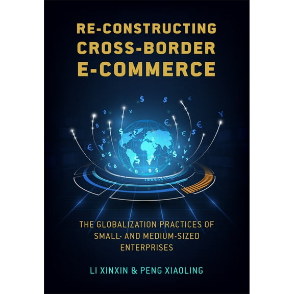 Re-constructing Cross-border E-commerce : The Globalization Practices of Small- and Medium-sized Enterprise (Hardcover)