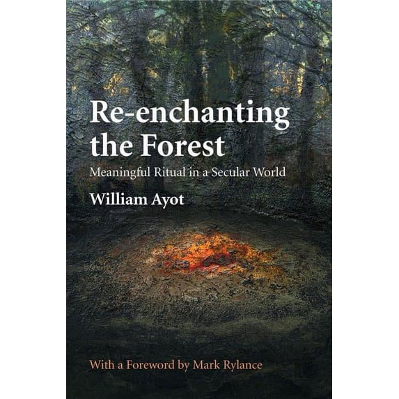 Re-enchanting the Forest: Meaningful Ritual in a Secular World, (Paperback)