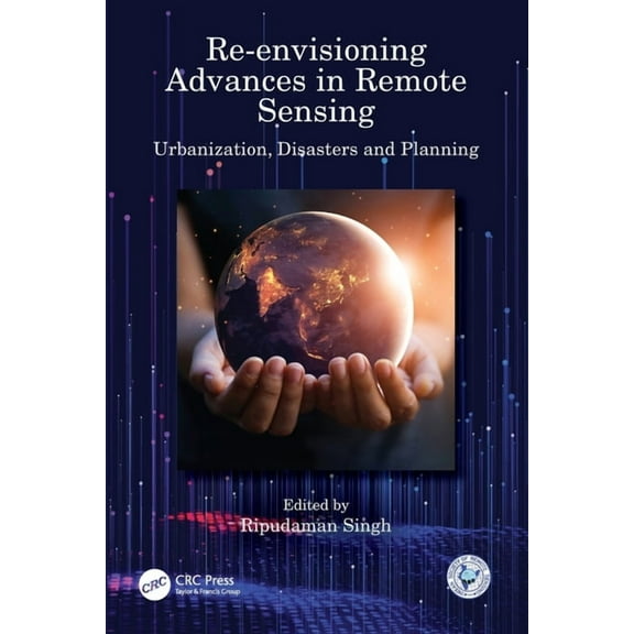 Re-Envisioning Advances in Remote Sensing: Urbanization, Disasters and Planning, (Paperback)