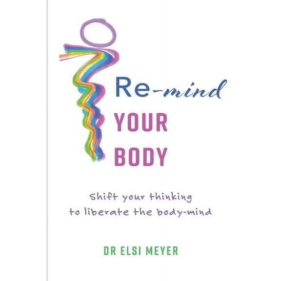 Re-mind your body: Shift your thinking to liberate the body-mind, (Paperback)