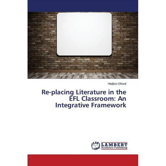 Re-placing Literature in the EFL Classroom: An Integrative Framework (Paperback)