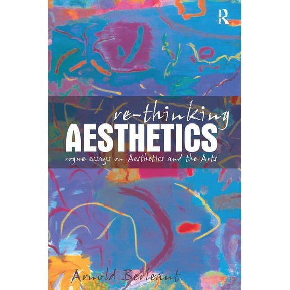 Re-thinking Aesthetics: Rogue Essays on Aesthetics and the Arts, (Hardcover)