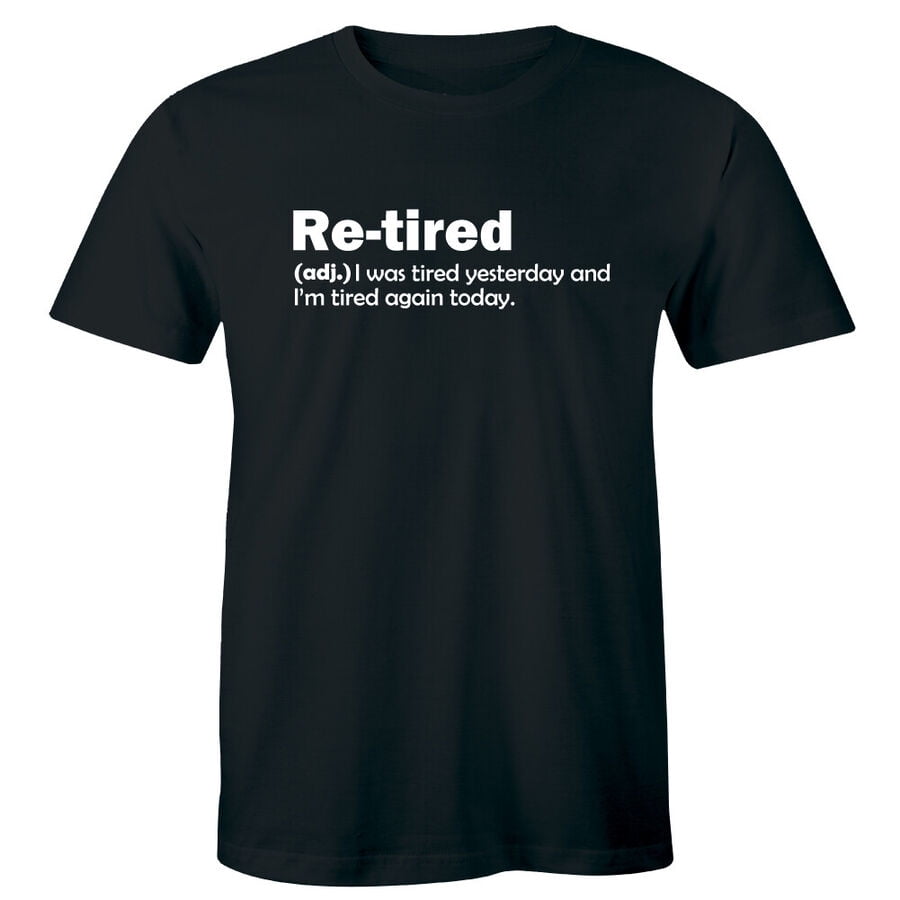 Re-tired I Was Tired Yesterday and I'm Tired Again Today Funny Men's T ...