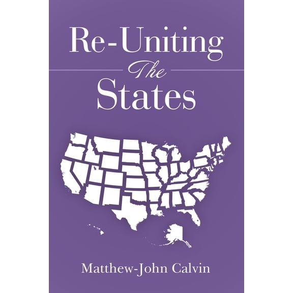 Re-Uniting The States Paperback 1489724729 9781489724724 Matthew-John Calvin