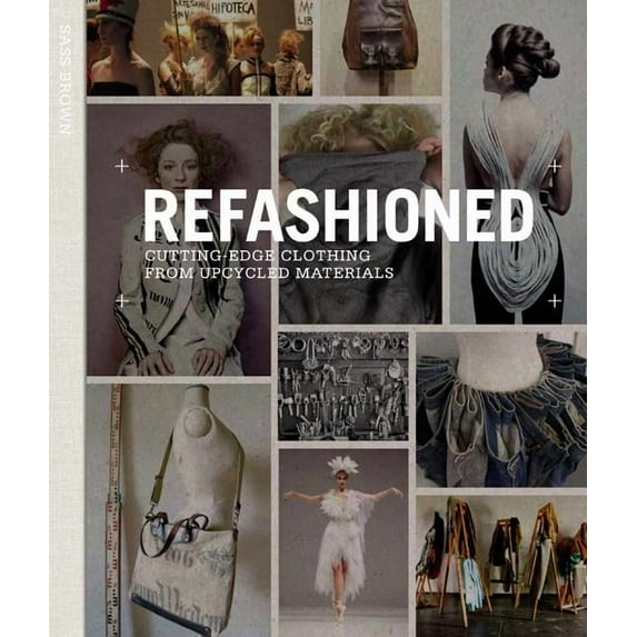 ReFashioned : Cutting-Edge Clothing from Upcycled Materials (Hardcover)