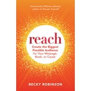 Reach Create the Biggest Possible Audience for Your Message, Book, or Cause -- Becky Robinson