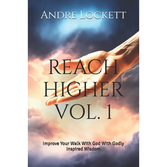 Reach Higher Vol. 1: Improve Your Walk With God With Godly Inspired Wisdom, (Paperback)