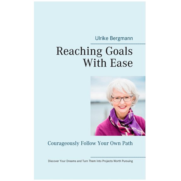 Reaching Goals With Ease: Courageously Follow Your Own Path, (Paperback)