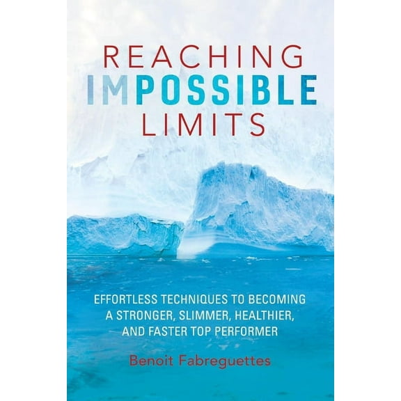 Reaching Impossible Limits : Effortless Techniques to Becoming a Stronger, Slimmer, Healthier, and Faster Top Performer (Paperback)