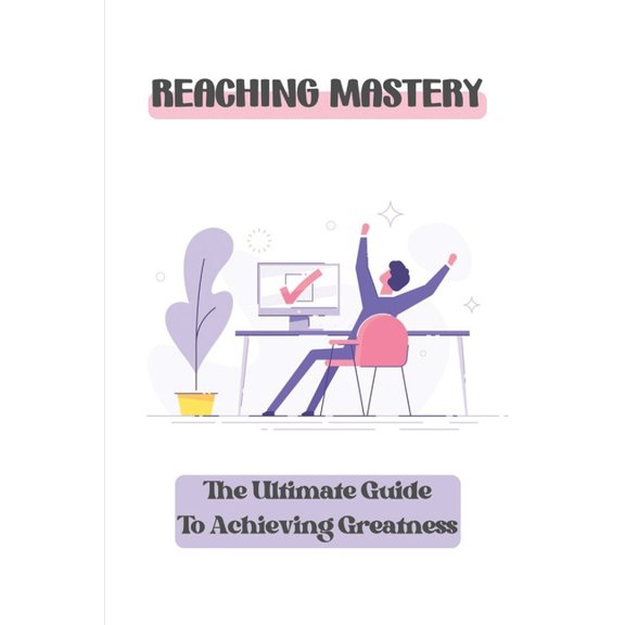 Reaching Mastery: The Ultimate Guide To Achieving Greatness: Avoid Emotional Pitfalls (Paperback)