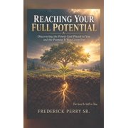 Reaching Your Full Potential Discovering the Power God Placed in You and the Purpose It Was Given for, Hardcover