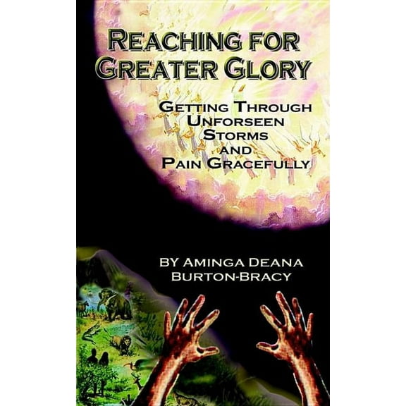Reaching for Greater Glory: Getting Through Unforeseen Storms and Pain Gracefully, (Paperback)