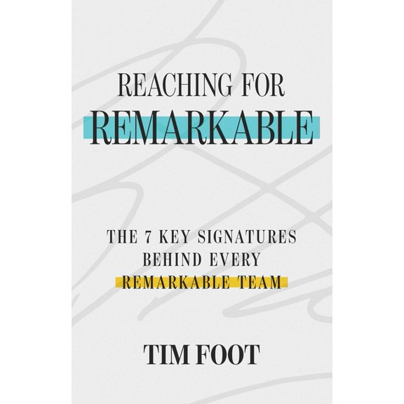 Reaching for Remarkable: The 7 Key Signatures Behind Every Remarkable Team, (Paperback)