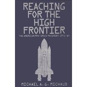 Reaching for the High Frontier The American Pro-Space Movement, 1972-84, Hardcover