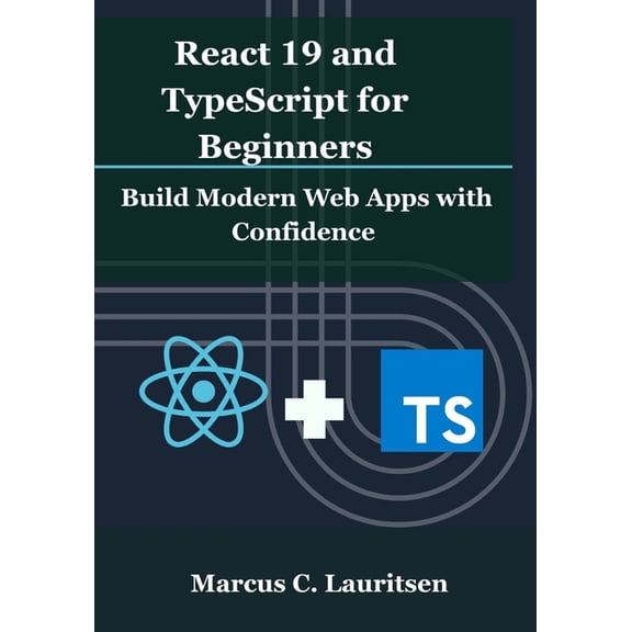 React 19 and TypeScript for Beginners: Build Modern Web Apps with Confidence, (Paperback)