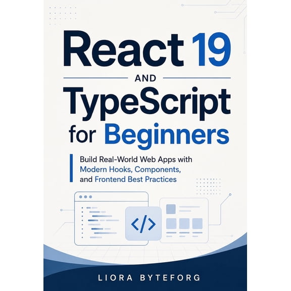 React 19 and TypeScript for Beginners: Build Real-World Web Apps with Modern Hooks, Components, and Frontend Best Practi, (Paperback)