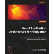 React Application Architecture for Production Learn best practices and expert tips to deliver enterprise-ready React we, Paperback