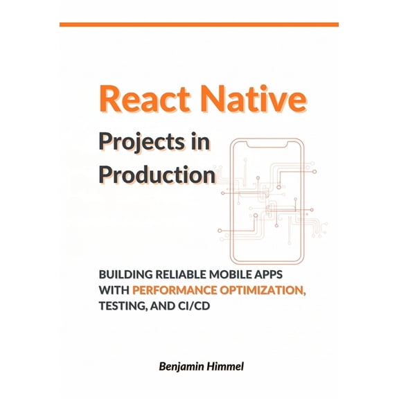 React Native Projects in Production: Building Reliable Mobile Apps with Performance Optimization, Testing, and CI/CD, (Paperback)