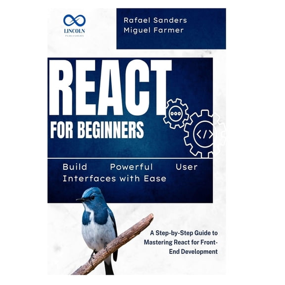 React for Beginners: Build Powerful User Interfaces with Ease: A Step-by-Step Guide to Mastering React for Front-End Dev, (Paperback)