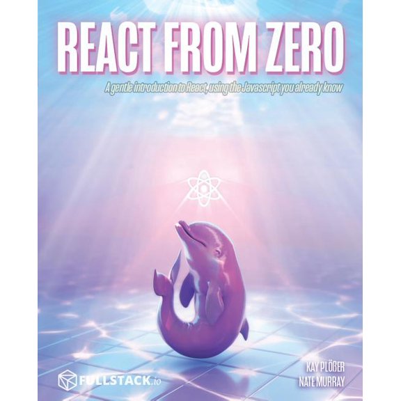React from Zero: Learn React Using the JavaScript You Already Know (Paperback) by Nate Muray, Kay Ploer