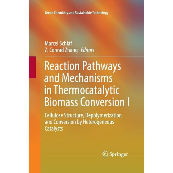 Green Chemistry and Sustainable Technolo Reaction Pathways and Mechanisms in Thermocatalytic Biomass Conversion I: Cellulose Structure, Depolymerization and Conv, (Paperback)