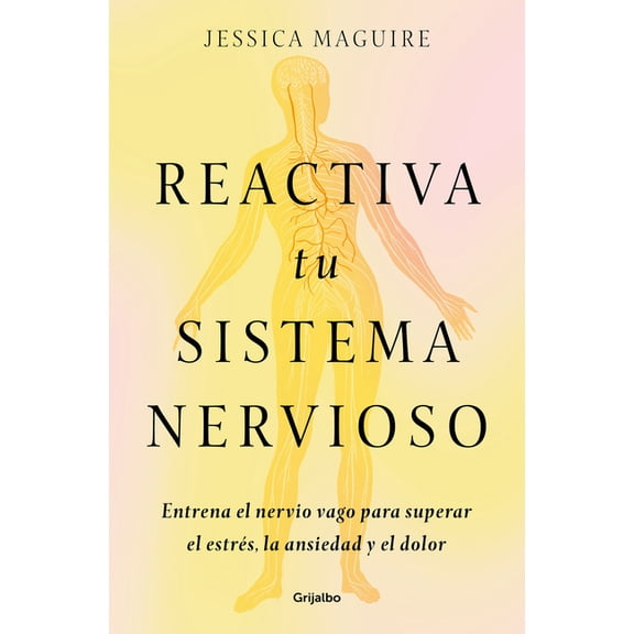 Reactiva Tu Sistema Nervioso: Entrena El Nervio Vago Para Superar El Estrs, La Ansiedad Y El Dolor / The Nervous System, (Paperback)