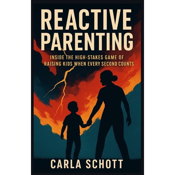 Reactive Parenting: Inside the High-Stakes Game of Raising Kids When Every Second Counts, (Paperback)