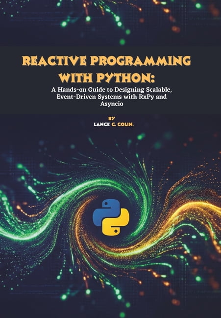 Reactive Programming with Python: A Hands-on Guide to Designing ...