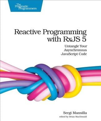 Reactive Programming with Rxjs 5: Untangle Your Asynchronous JavaScript ...