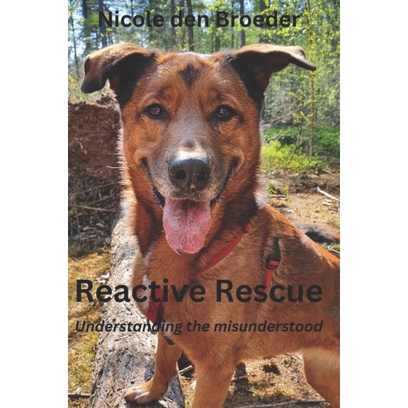 Reactive Rescue Understanding the Misunderstood (Paperback) by Isla Fishburn, Nicole Den Broeder