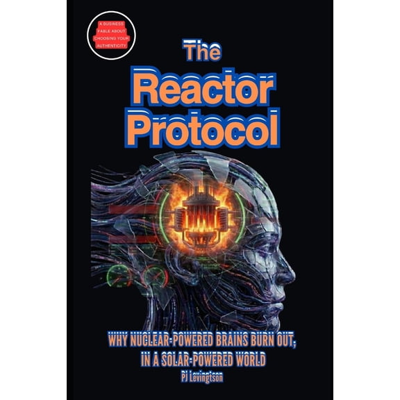 The Reactor Protocol: Why Nuclear-Powered Brains Burn Out, in a Solar-Powered World, (Paperback)