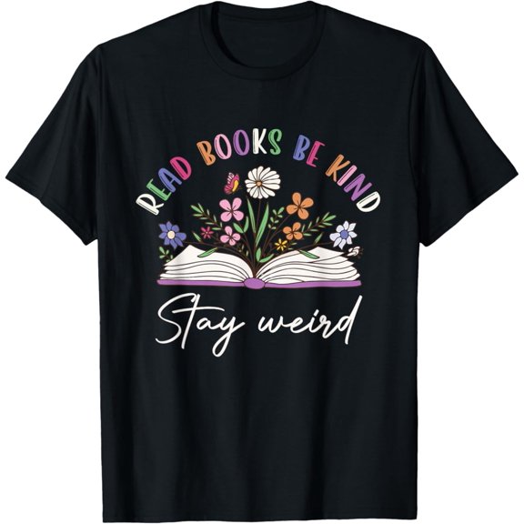 Read Books Be Kind Stay Weird Flower Gift For Book Lover T-Shirt