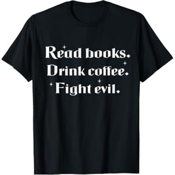 Read Books Drink Coffee Fight Evil For Hilarious Book Lover T-Shirt, Size S-5XL